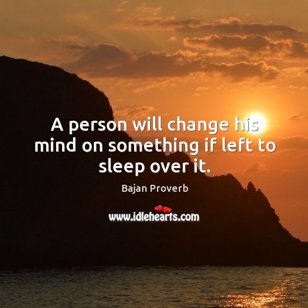 A person will change his mind on something if left to sleep over it. Bajan Proverbs Image