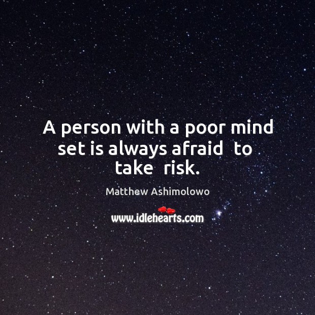A person with a poor mind set is always afraid  to  take  risk. Matthew Ashimolowo Picture Quote