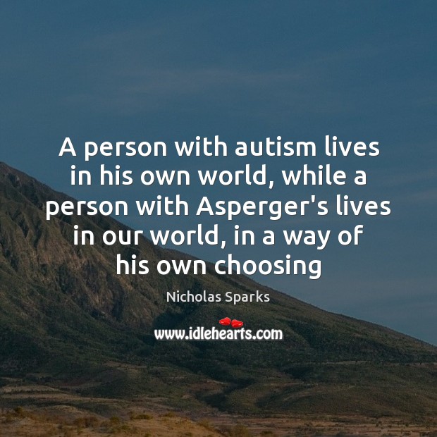 A person with autism lives in his own world, while a person Nicholas Sparks Picture Quote