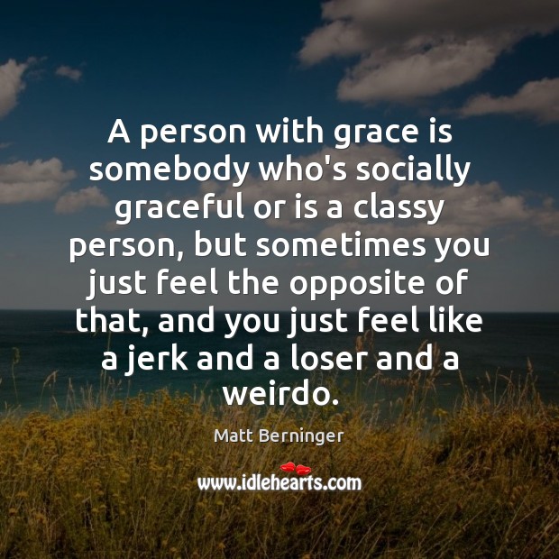 A person with grace is somebody who’s socially graceful or is a Matt Berninger Picture Quote
