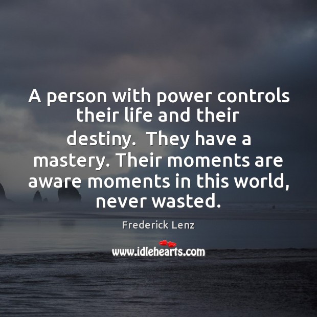A person with power controls their life and their destiny.  They have Image
