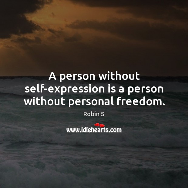A person without self-expression is a person without personal freedom. Robin S Picture Quote