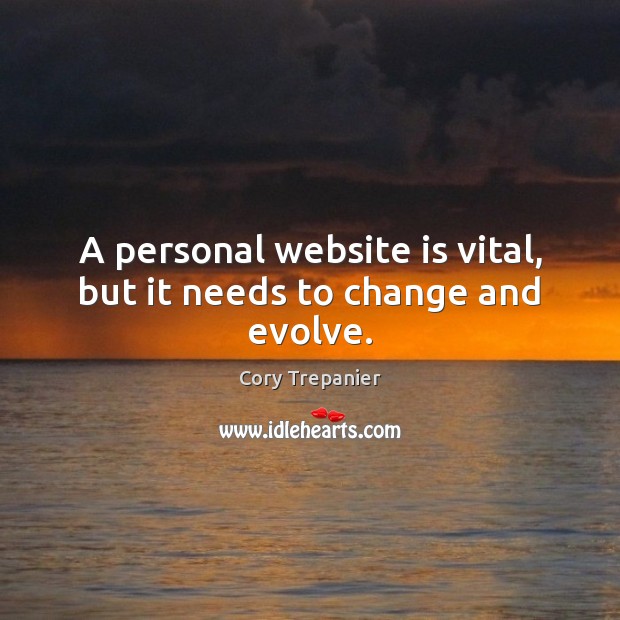 A personal website is vital, but it needs to change and evolve. Cory Trepanier Picture Quote