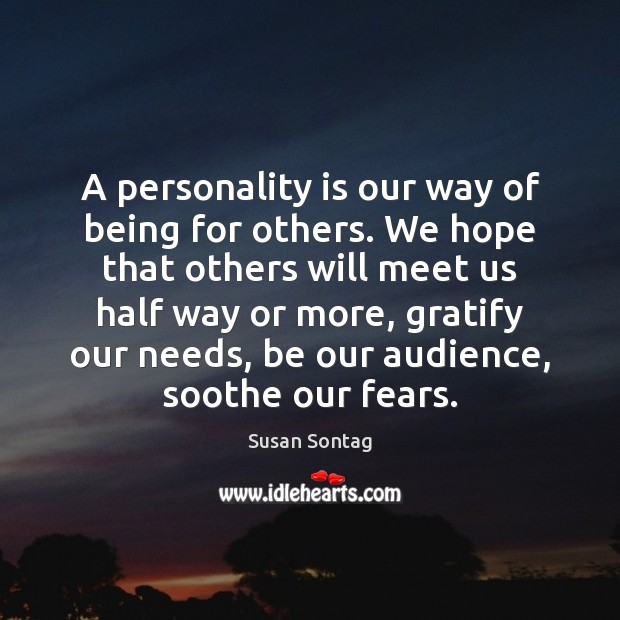 A personality is our way of being for others. We hope that Susan Sontag Picture Quote