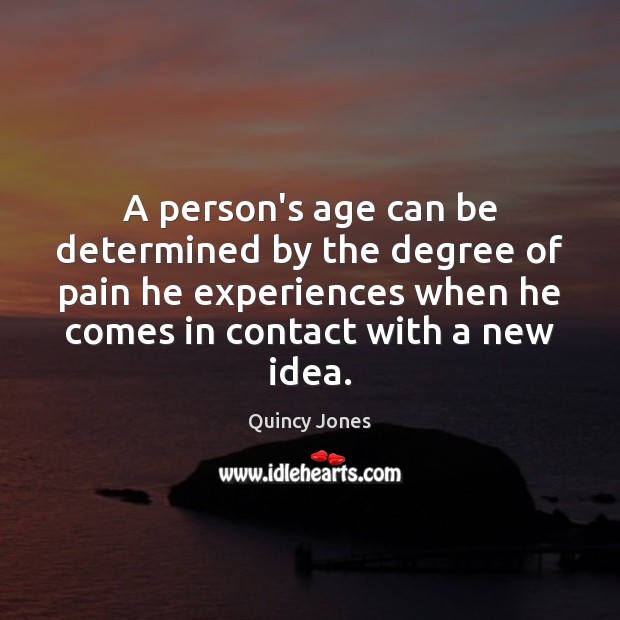 A person’s age can be determined by the degree of pain he Quincy Jones Picture Quote