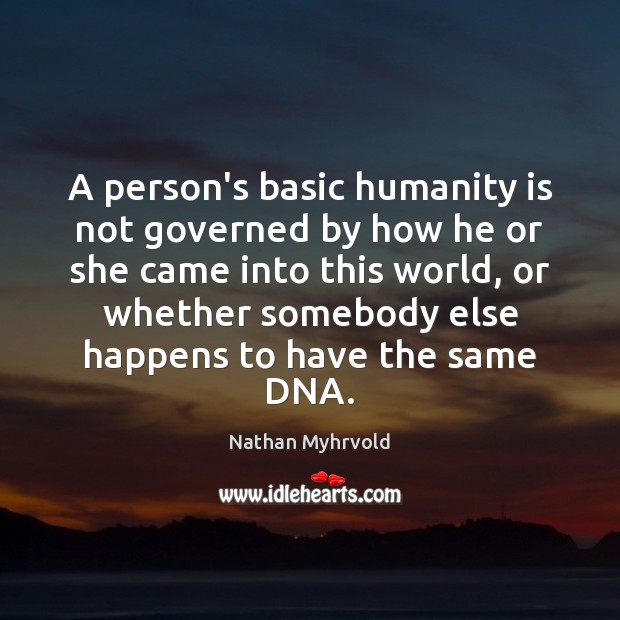 A person’s basic humanity is not governed by how he or she Nathan Myhrvold Picture Quote