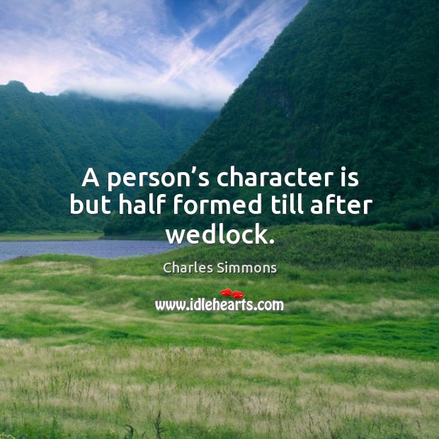 A person’s character is but half formed till after wedlock. Charles Simmons Picture Quote
