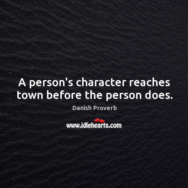 A person’s character reaches town before the person does. Danish Proverbs Image