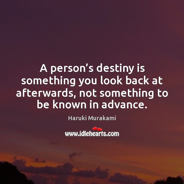 A person’s destiny is something you look back at afterwards, not Image