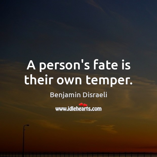 A person’s fate is their own temper. Benjamin Disraeli Picture Quote