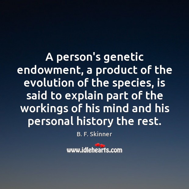 A person’s genetic endowment, a product of the evolution of the species, B. F. Skinner Picture Quote
