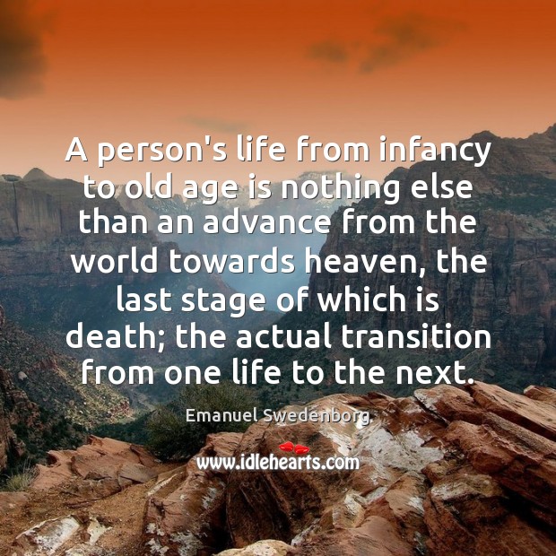 A person’s life from infancy to old age is nothing else than Emanuel Swedenborg Picture Quote