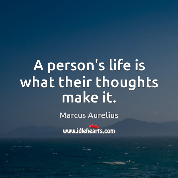 A person’s life is what their thoughts make it. Marcus Aurelius Picture Quote