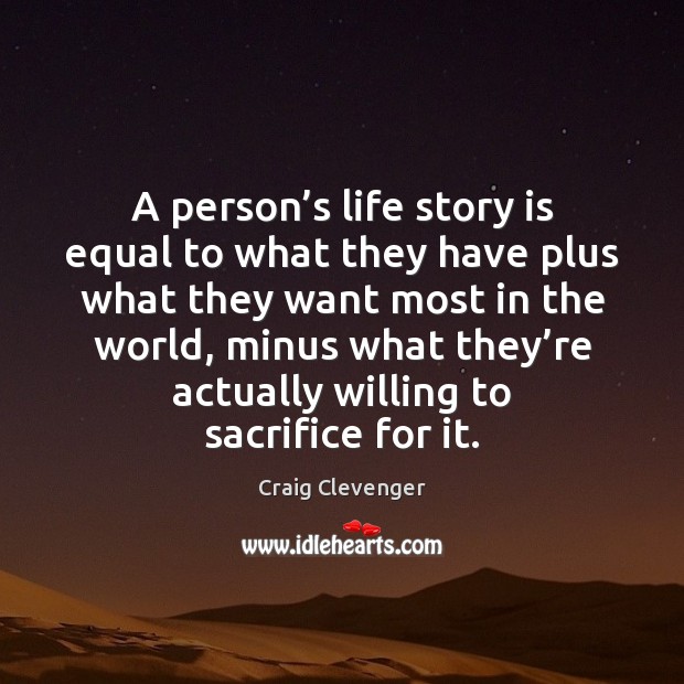 A person’s life story is equal to what they have plus Craig Clevenger Picture Quote