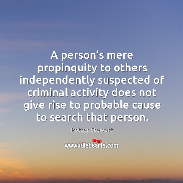 A person’s mere propinquity to others independently suspected Potter Stewart Picture Quote