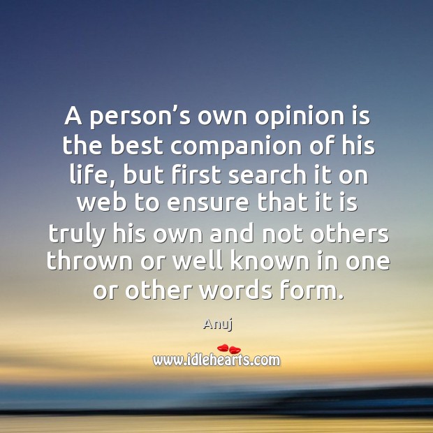 A person’s own opinion is the best companion of his life, Anuj Picture Quote
