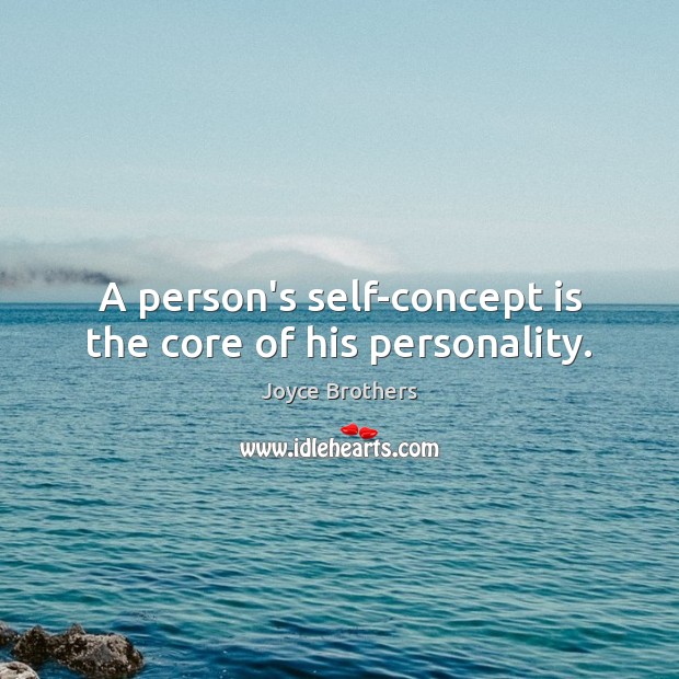 A person’s self-concept is the core of his personality. Joyce Brothers Picture Quote