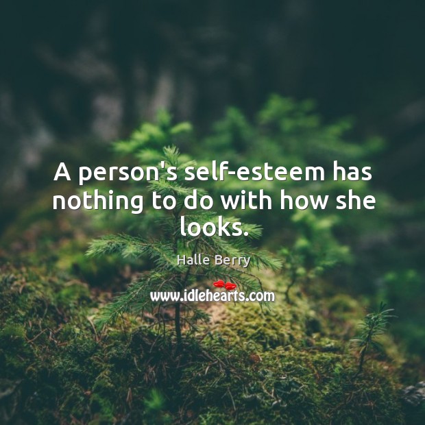 A person’s self-esteem has nothing to do with how she looks. Halle Berry Picture Quote