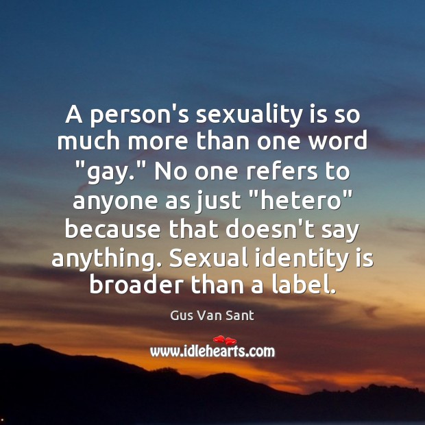 A person’s sexuality is so much more than one word “gay.” No Gus Van Sant Picture Quote