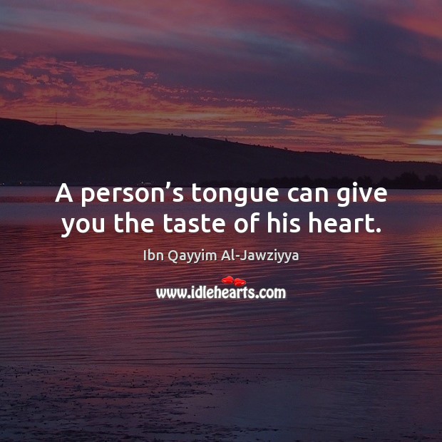 A person’s tongue can give you the taste of his heart. Ibn Qayyim Al-Jawziyya Picture Quote