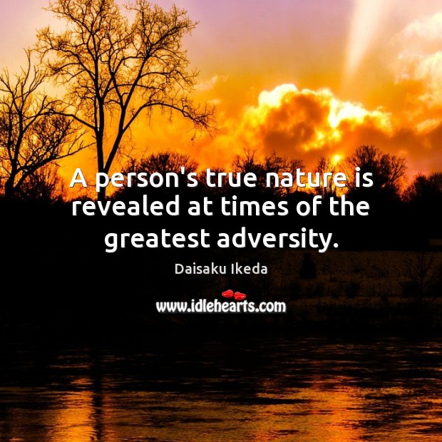 A person’s true nature is revealed at times of the greatest adversity. Daisaku Ikeda Picture Quote