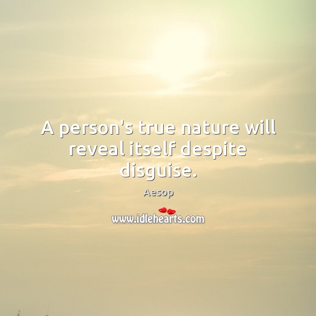 A person’s true nature will reveal itself despite disguise. Aesop Picture Quote