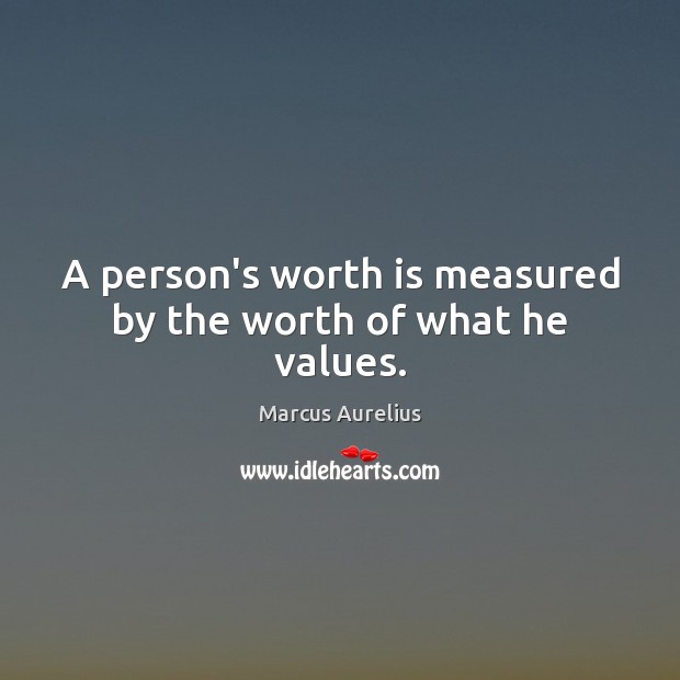 A person’s worth is measured by the worth of what he values. Marcus Aurelius Picture Quote