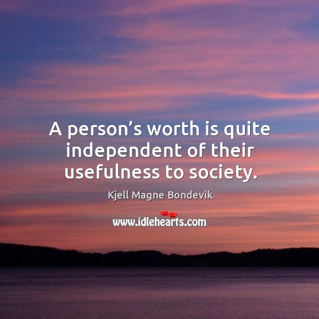 A person’s worth is quite independent of their usefulness to society. Image