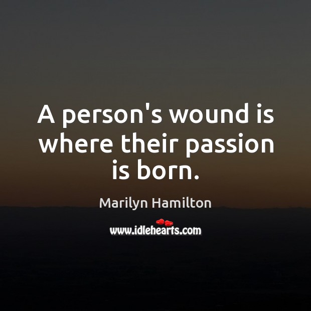 A person’s wound is where their passion is born. Passion Quotes Image