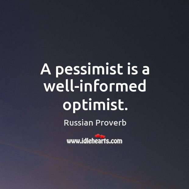 A pessimist is a well-informed optimist. Image