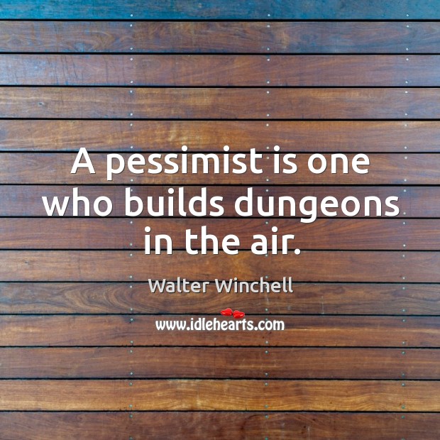 A pessimist is one who builds dungeons in the air. Image