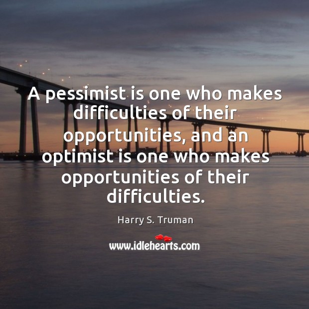 A pessimist is one who makes difficulties of their opportunities Harry S. Truman Picture Quote
