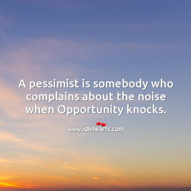 A pessimist is somebody who complains about the noise when opportunity knocks. Opportunity Quotes Image