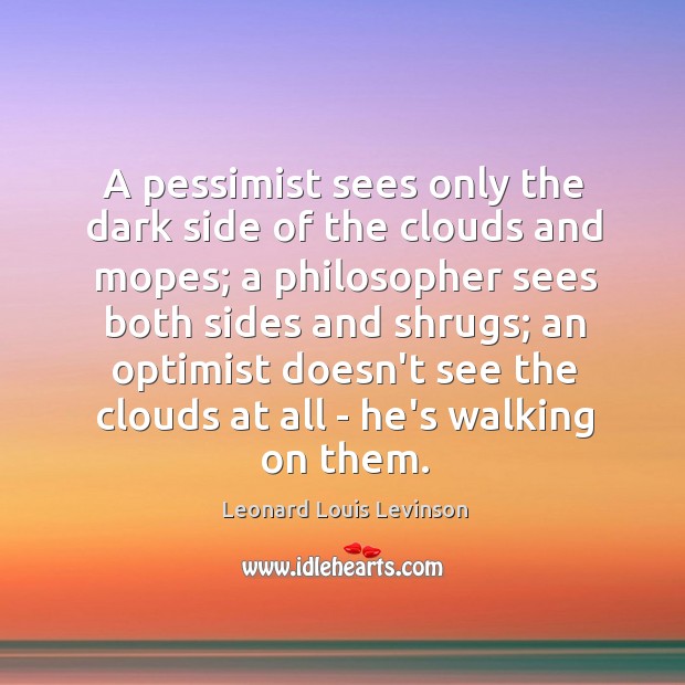 A pessimist sees only the dark side of the clouds and mopes; Image