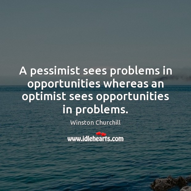A pessimist sees problems in opportunities whereas an optimist sees opportunities in Winston Churchill Picture Quote