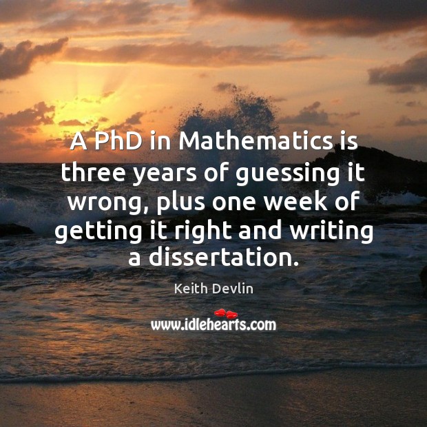 A PhD in Mathematics is three years of guessing it wrong, plus Image