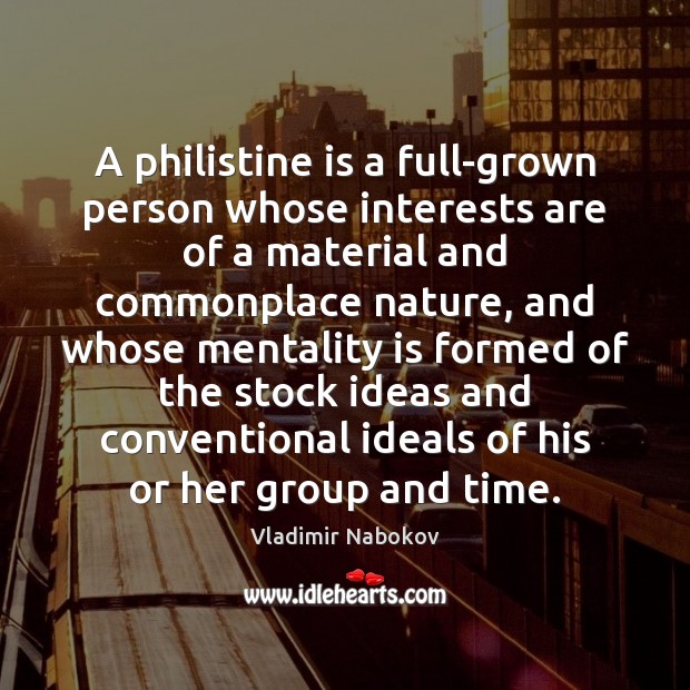 A philistine is a full-grown person whose interests are of a material Image