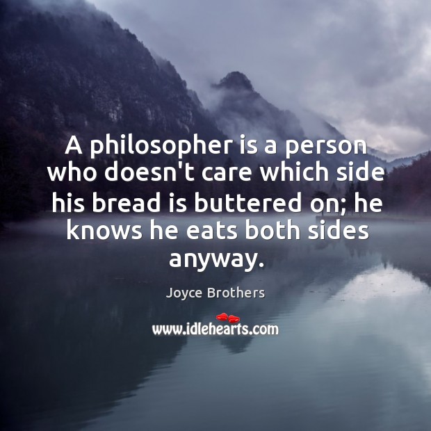 A philosopher is a person who doesn’t care which side his bread Joyce Brothers Picture Quote