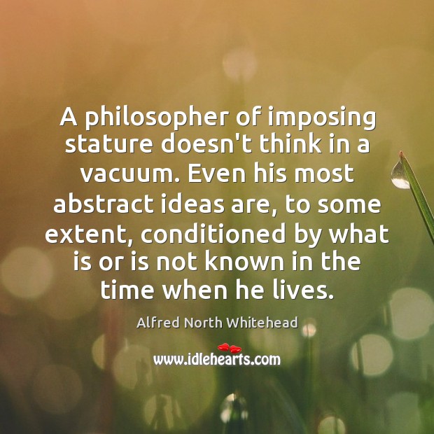A philosopher of imposing stature doesn’t think in a vacuum. Even his Alfred North Whitehead Picture Quote