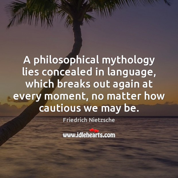 A philosophical mythology lies concealed in language, which breaks out again at Friedrich Nietzsche Picture Quote
