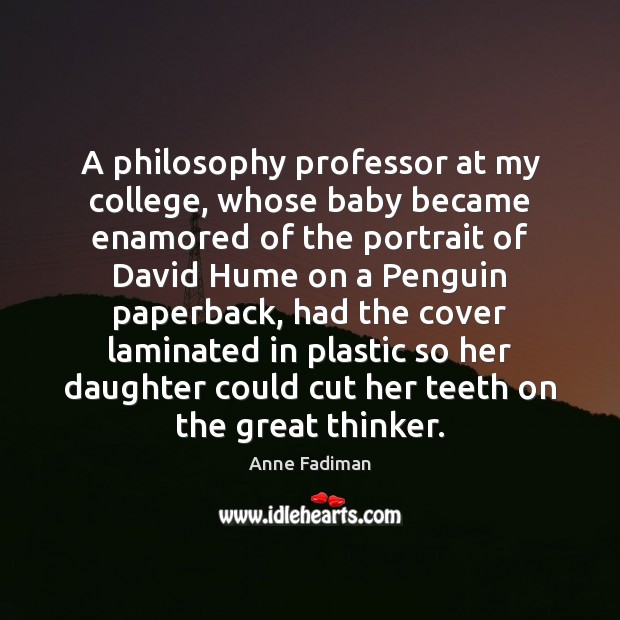 A philosophy professor at my college, whose baby became enamored of the Anne Fadiman Picture Quote