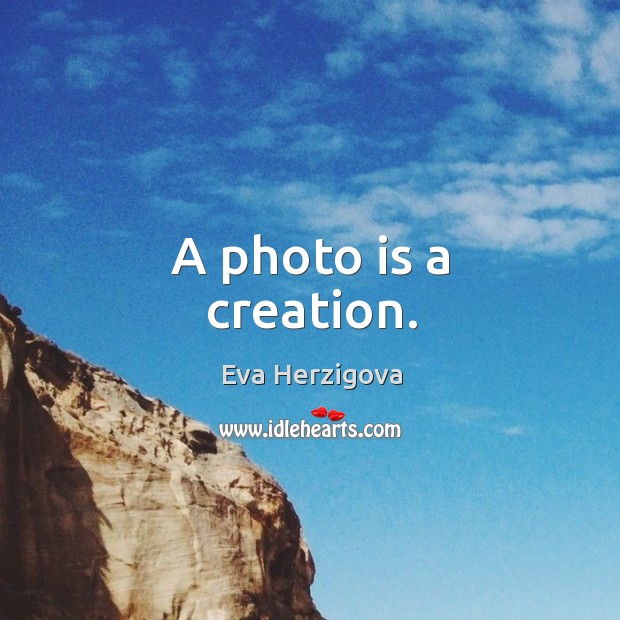 A photo is a creation. Eva Herzigova Picture Quote