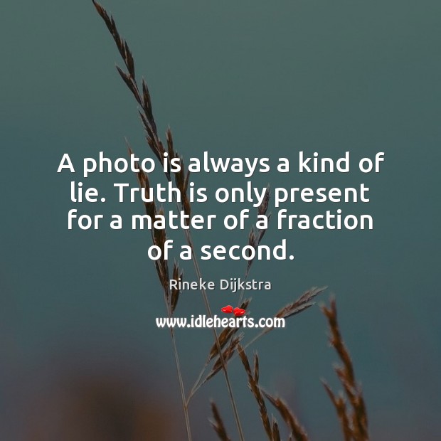 A photo is always a kind of lie. Truth is only present Rineke Dijkstra Picture Quote