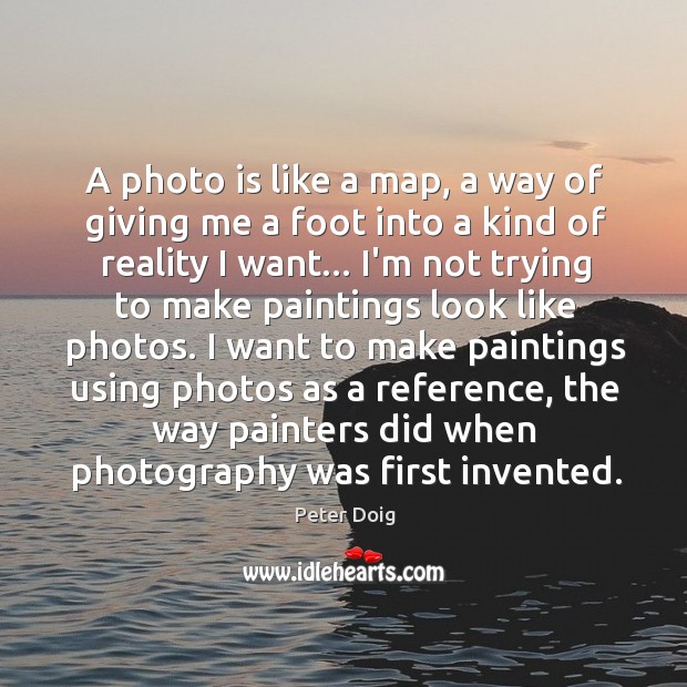 A photo is like a map, a way of giving me a Peter Doig Picture Quote