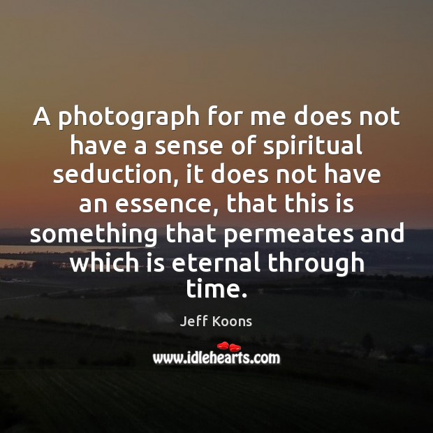 A photograph for me does not have a sense of spiritual seduction, Image
