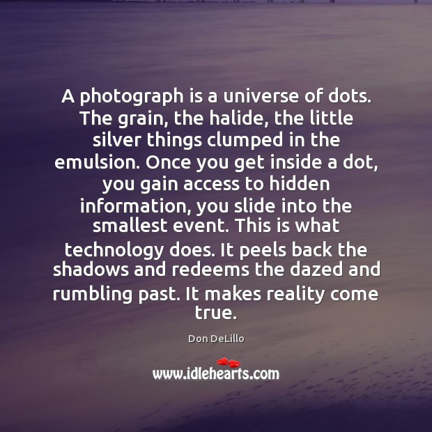 A photograph is a universe of dots. The grain, the halide, the Hidden Quotes Image