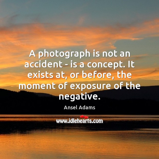 A photograph is not an accident – is a concept. It exists Image