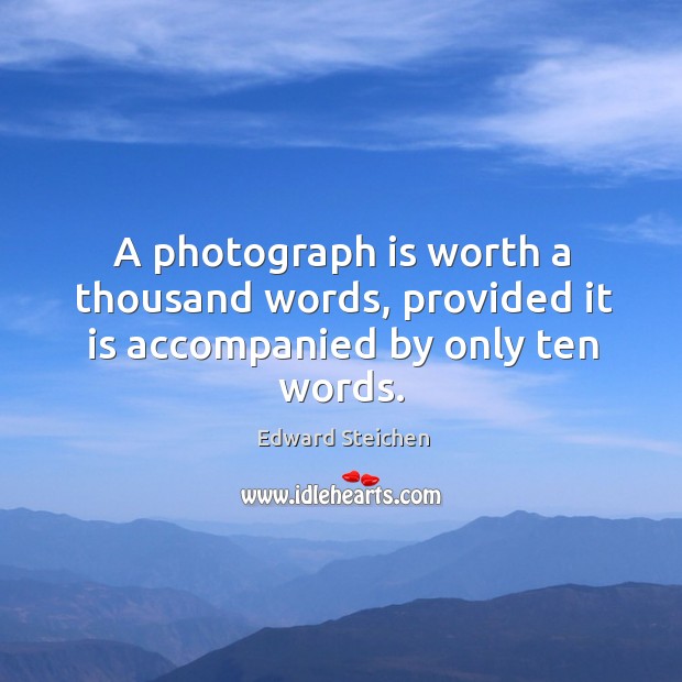 A photograph is worth a thousand words, provided it is accompanied by only ten words. Edward Steichen Picture Quote