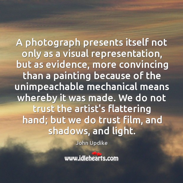 A photograph presents itself not only as a visual representation, but as John Updike Picture Quote