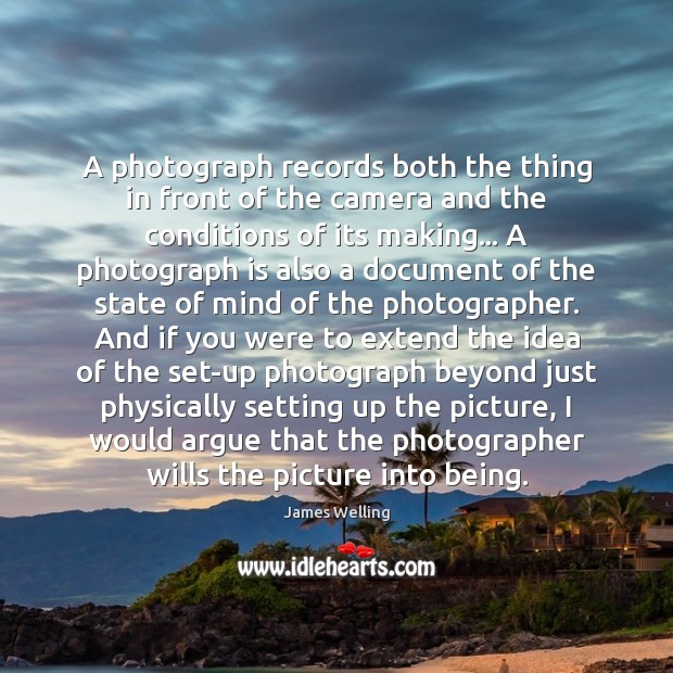 A photograph records both the thing in front of the camera and James Welling Picture Quote